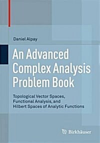 An Advanced Complex Analysis Problem Book: Topological Vector Spaces, Functional Analysis, and Hilbert Spaces of Analytic Functions (Paperback, 2015)