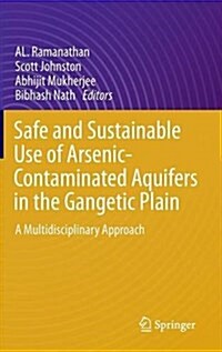 Safe and Sustainable Use of Arsenic-Contaminated Aquifers in the Gangetic Plain: A Multidisciplinary Approach (Hardcover, 2015)