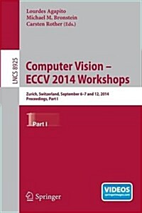 Computer Vision - Eccv 2014 Workshops: Zurich, Switzerland, September 6-7 and 12, 2014, Proceedings, Part I (Paperback, 2015)