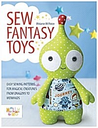 Sew Fantasy Toys : Easy Sewing Patterns for Magical Creatures from Dragons to Mermaids (Paperback)