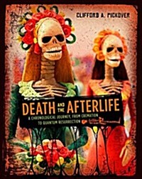 Death and the Afterlife: A Chronological Journey, from Cremation to Quantum Resurrection (Hardcover)
