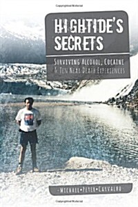Hightides Secrets: Surviving Alcohol, Cocaine & Ten Near Death Experiences (Hardcover)