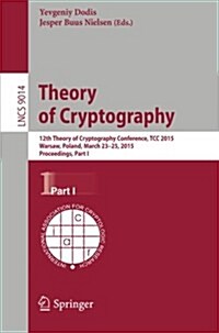 Theory of Cryptography: 12th International Conference, Tcc 2015, Warsaw, Poland, March 23-25, 2015, Proceedings, Part I (Paperback, 2015)