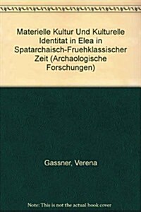 Materielle Kultur Und Kulturelle Identitat in Elea in Spatarchaisch-Fruhklassischer Zeit: Untersuchungen Zur Gefass- Und Baukeramik Aus Der Unterstadt (Paperback)