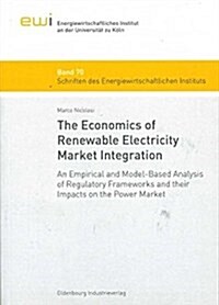 The Economics of Renewable Electricity Market Integration: An Empirical and Model-Based Analysis of Regulatory Frameworks and Their Impacts on the Pow (Paperback)