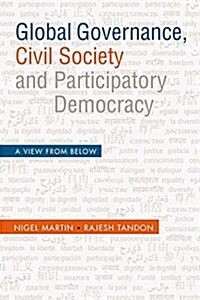 Global Governance, Civil Society and Participatory Democracy: A View from Below (Hardcover)