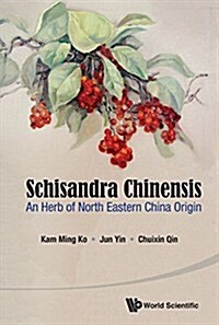 Schisandra Chinensis: An Herb of North Eastern China Origin (Hardcover)
