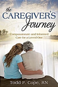 The Caregivers Journey: Compassionate and Informed Care for a Loved One (Paperback)