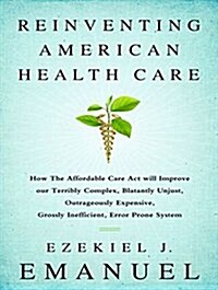 Reinventing American Health Care: How the Affordable Care Act Will Improve Our Terribly Complex, Blatantly Unjust, Outrageously Expensive, Grossly Ine (Audio CD)