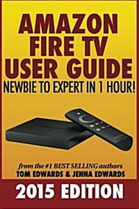 Amazon Fire TV User Guide: Newbie to Expert in 1 Hour! (Paperback)