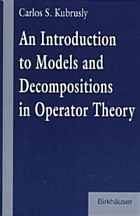 An Introduction to Models and Decompositions in Operator Theory (Hardcover, 1997)