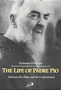 The Life of Padre Pio: Between the Altar and the Confessional (Paperback)