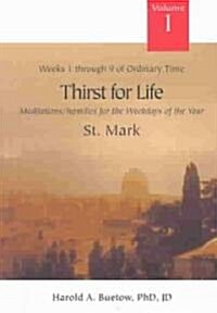 Thirst for Life: Meditations/Homilies for the Weekdays of the Year; Volume 1, Weeks One Through Nine of Ordinary Time; St. Mark (Paperback)