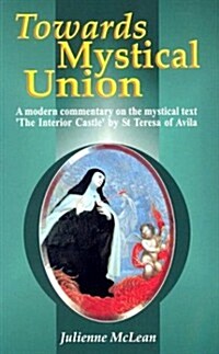 Towards Mystical Union: A Modern Commentary on the Mystical Text the Interior Castle by St Teresa of Avila (Paperback)