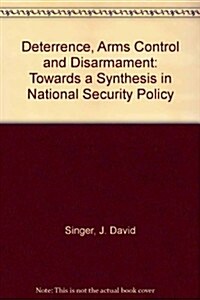 Deterrence, Arms Control, and Disarmament: Toward a Synthesis in National Security Policy (Paperback)