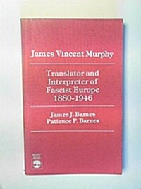 James Vincent Murphy: Translator and Interpreter of Fascist Europe 1880-1946 (Paperback)