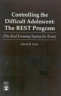 Controlling the Difficult Adolescent: The Rest Program (the Real Economy System for Teens) (Paperback)