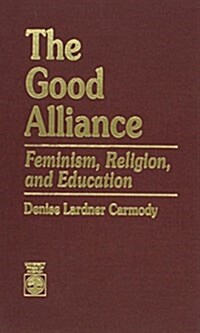 The Good Alliance: Feminism, Religion, and Education (Hardcover)