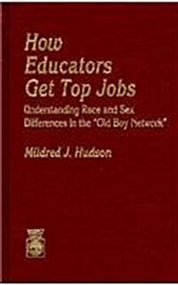 How Educators Get Top Jobs: Understanding Race and Sex Differences in the Old Boy Network (Hardcover)