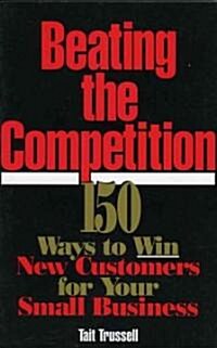 Beating the Competition: 150 Ways to Win New Customers for Your Small Business (Paperback)