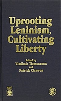 Uprooting Leninism, Cultivating Liberty (Hardcover)