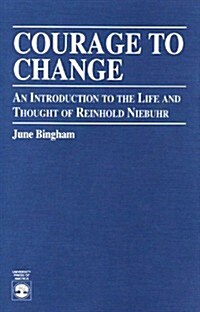 Courage to Change: An Introduction to the Life and Thought of Reinhold Niebuhr (Paperback)