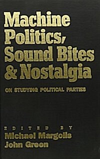 Machine Politics, Sound Bites, and Nostalgia: On Studying Political Parties (Hardcover)