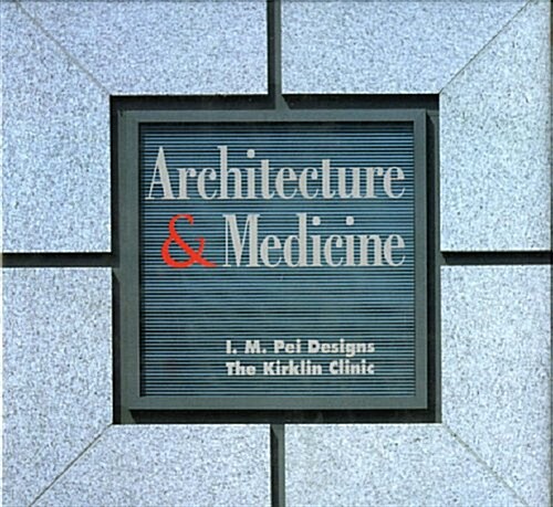 Architecture and Medicine: I.M. Pei Designs the Kirklin Clinic (Hardcover)