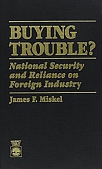Buying Trouble: National Security and Reliance on Foreign Industry (Hardcover)