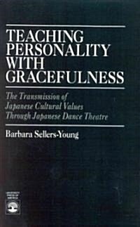 Teaching Personality with Gracefulness: The Transmission of Japanese Cultural Values Through Japanese Dance Theatre (Paperback)