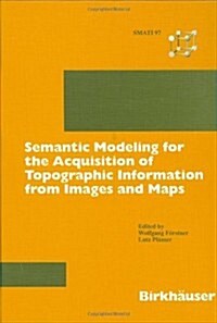 Semantic Modeling for the Acquisition of Topographic Information from Images and Maps (Hardcover)