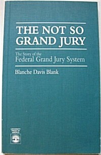 The Not So Grand Jury: The Story of the Federal Grand Jury System (Paperback)