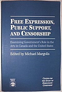 Free Expression, Public Support, and Censorship: Examining Governments Role in the Arts in Canada and the United States (Paperback)