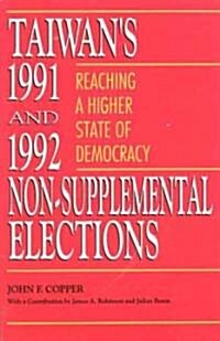Taiwans 1991 and 1992 Non-Supplemental Elections: Reaching a Higher State of Democracy (Hardcover)