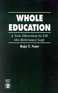 Whole Education: A New Direction to Fill the Relevance Gap (Paperback)