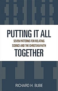 Putting It All Together: Seven Patterns for Relating Science and the Christian Faith (Paperback)