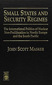 Small States and Security Regimes: The International Politics of Nuclear Non-Proliferation in Nordic Europe and the South Pacific (Hardcover)