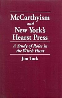 McCarthyism and New Yorks Hearst Press: A Study of Roles in the Witch Hunt (Paperback)