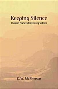Keeping Silence : Christian Practices for Entering Stillness (Paperback)