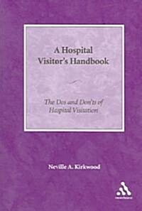 A Hospital Visitors Handbook : The Dos and Donts of Hospital Visitation (Paperback)