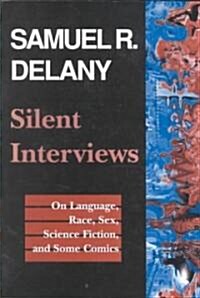 Silent Interviews: On Language, Race, Sex, Science Fiction, and Some Comics--A Collection of Written Interviews (Paperback)