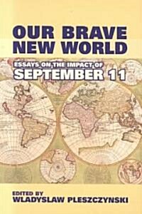 Our Brave New World: Essays on the Impact of September 11 (Paperback)