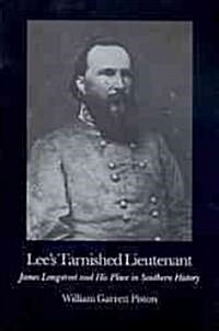 Lees Tarnished Lieutenant: James Longstreet and His Place in Southern History (Paperback, Revised)