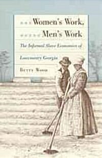 Womens Work, Mens Work: The Informal Slave Economies of Lowcountry Georgia (Hardcover)