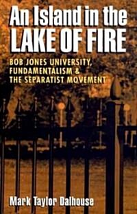 Island in the Lake of Fire: Bob Jones University, Fundamentalism, and the Separatist Movement (Hardcover)