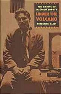 Making of Malcolm Lowrys Under the Volcano (Hardcover)