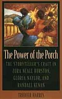 The Power of the Porch: The Storytellers Craft in Zora Neale Hurston, Gloria Naylor, and Randall Kenan (Hardcover)