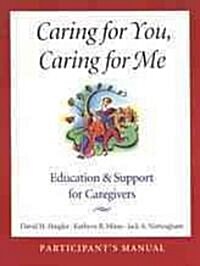 Caring for You, Caring for Me: Education and Support for Caregivers; Participants Manual (Paperback)