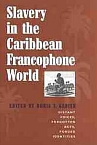 Slavery in the Caribbean Francophone World: Distant Voices, Forgotten Acts, Forged Identities (Hardcover)