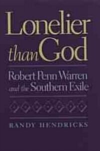 Lonelier Than God: Robert Penn Warren and the Southern Exile (Hardcover)